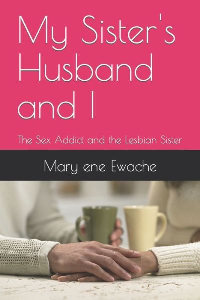 Mary Ene Ewache · My Sister's Husband and I: The Sex Addict and the Lesbian Sister (Paperback Book) (2022)