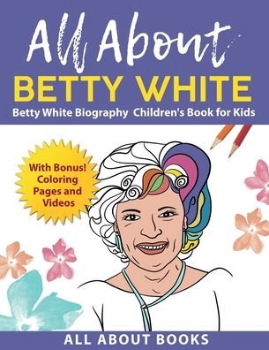 Cover for All About Books · All About Betty White: Betty White Biography Children's Book for Kids (With Bonus! Coloring Pages and Videos) (Pocketbok) (2022)