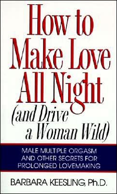 How to Make Love All Night: and Drive a Woman Wild! (And Drive a Woman Wild : Male Multiple Orgasm and Other Secrets for Prolonged Lovemaking) - Barbara Keesling - Livres - William Morrow Paperbacks - 9780060926212 - 6 février 2007