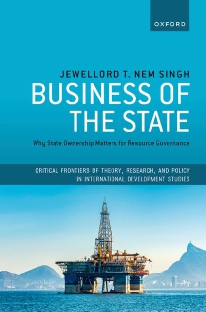Cover for Nem Singh, Jewellord T. (Assistant Professor in International Development, Assistant Professor in International Development, International Institute of Social Studies (ISS), The Hague) · Business of the State: Why State Ownership Matters for Resource Governance - Critical Frontiers of Theory, Research, and Policy in International Development Studies (Paperback Book) (2024)