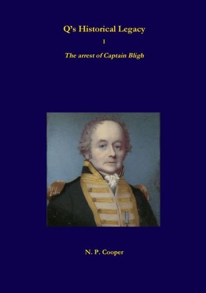 Cover for N. P. Cooper · Q's Historical Legacy - 1 - The arrest of Captain Bligh (Pocketbok) (2017)