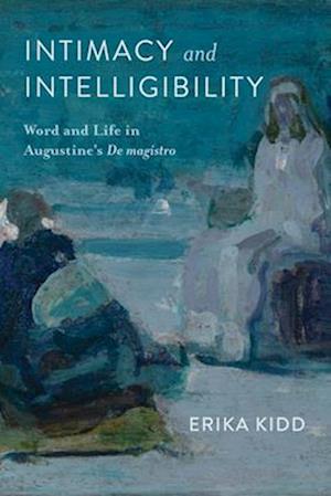 Cover for Erika Kidd · Intimacy and Intelligibility: Word and Life in Augustine's &quot;De Magistro&quot; (Hardcover Book) (2025)