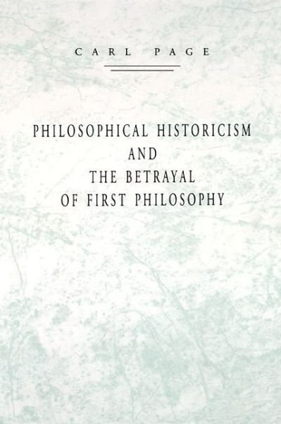 Cover for Carl Page · Philosophical Historicism and the Betrayal of First Philosophy (Paperback Book) (1995)
