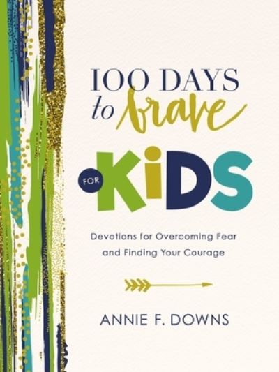 Cover for Annie F. Downs · 100 Days to Brave for Kids: Devotions for Overcoming Fear and Finding Your Courage (Hardcover Book) (2022)