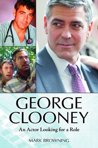 Cover for Mark Browning · George Clooney: An Actor Looking for a Role (Inbunden Bok) (2012)