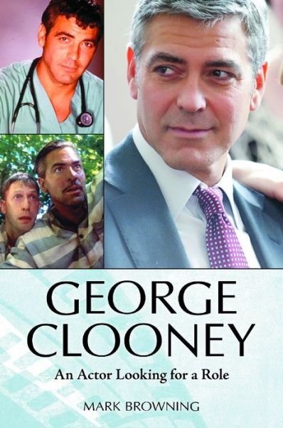Cover for Mark Browning · George Clooney: An Actor Looking for a Role (Gebundenes Buch) (2012)