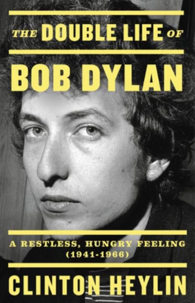 Cover for Clinton Heylin · The Double Life of Bob Dylan : A Restless, Hungry Feeling, 1941-1966 (Hardcover bog) (2021)