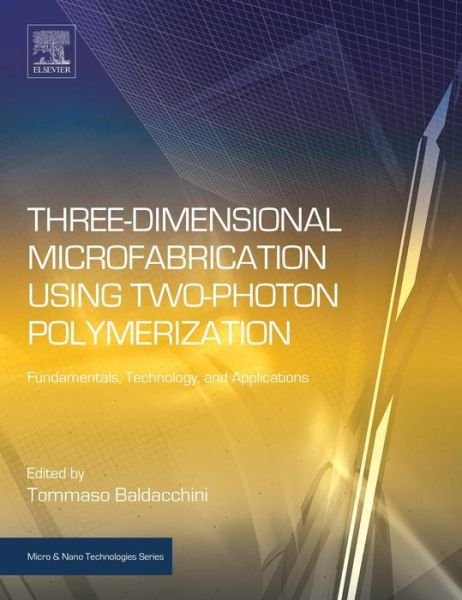 Cover for Tommaso Baldacchini · Three-Dimensional Microfabrication Using Two-Photon Polymerization: Fundamentals, Technology, and Applications - Micro &amp; Nano Technologies (Hardcover Book) (2015)