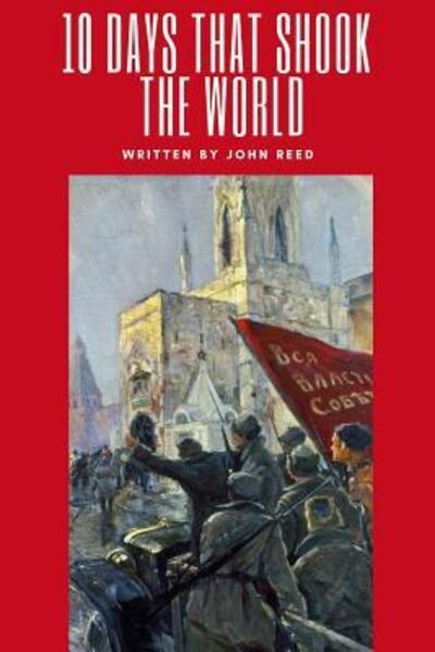 Ten Days That Shook The World - John Reed - Books - Lulu.com - 9780359345212 - February 18, 2019