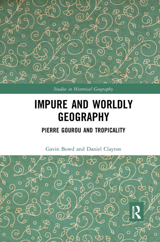 Cover for Gavin Bowd · Impure and Worldly Geography: Pierre Gourou and Tropicality - Studies in Historical Geography (Paperback Book) (2020)