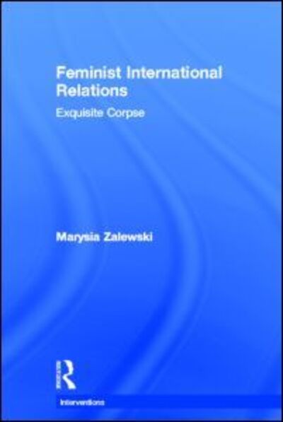 Cover for Zalewski, Marysia (University of Aberdeen, UK) · Feminist International Relations: 'Exquisite Corpse' - Interventions (Hardcover Book) (2013)