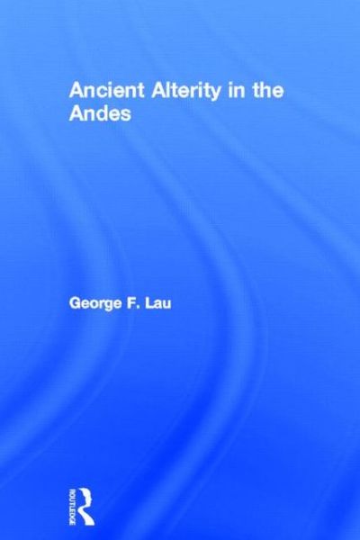 Cover for Lau, George F. (University of East Anglia, UK) · Ancient Alterity in the Andes: A Recognition of Others (Gebundenes Buch) (2012)