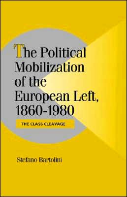 Cover for Stefano Bartolini · The Political Mobilization of the European Left, 1860-1980: The Class Cleavage - Cambridge Studies in Comparative Politics (Hardcover Book) (2000)