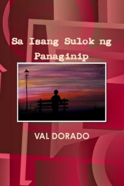 Sa Isang Sulok Ng Panaginip - Val Dorado - Books - Lulu Press, Inc. - 9780557840212 - November 19, 2010