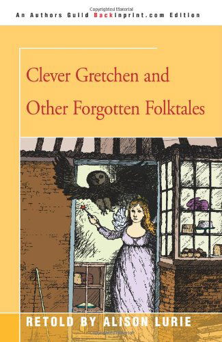 Clever Gretchen and Other Forgotten Folktales - Alison Lurie - Książki - Backinprint.com - 9780595345212 - 26 kwietnia 2005