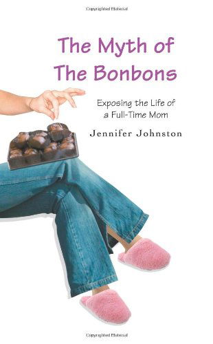 Cover for Jennifer Johnston · The Myth of the Bonbons: Exposing the Life of a Full-time Mom (Pocketbok) (2006)