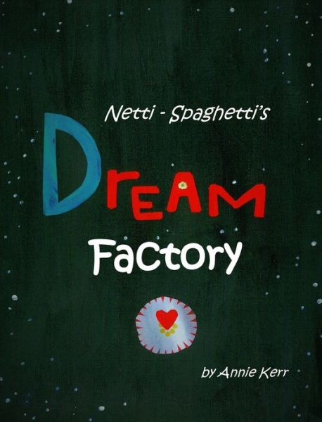 Cover for Annie S Kerr · Netti-Spaghetti's Dream Factory - Netti-Spaghetti (Hardcover Book) [Hardback edition] (2018)