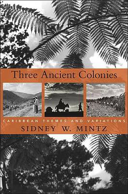 Three Ancient Colonies: Caribbean Themes and Variations - The W. E. B. Du Bois Lectures - Sidney W. Mintz - Livros - Harvard University Press - 9780674066212 - 22 de outubro de 2012