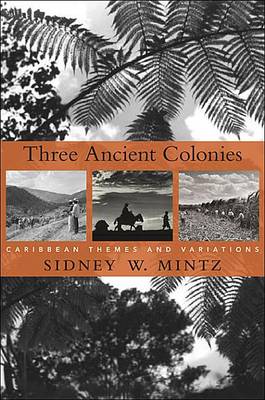 Three Ancient Colonies: Caribbean Themes and Variations - The W. E. B. Du Bois Lectures - Sidney W. Mintz - Bøger - Harvard University Press - 9780674066212 - 22. oktober 2012