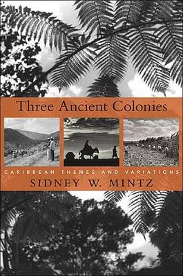 Cover for Sidney W. Mintz · Three Ancient Colonies: Caribbean Themes and Variations - The W. E. B. Du Bois Lectures (Pocketbok) (2012)