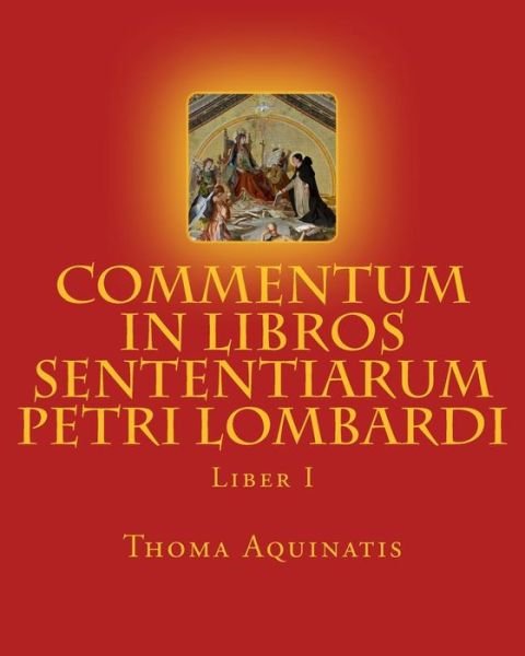Cover for St. Thoma Aquinatis · Commentum in Libros Sententiarum Petri Lombardi: Liber I (Opera Omnia S. Thomae Tomus I) (Volume 1) (Latin Edition) (Paperback Book) [Latin edition] (2014)