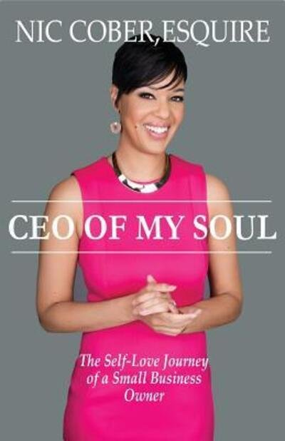Cover for Esquire Nicole &quot;Nic&quot; Cober · CEO Of My Soul : The Self-Love Journey of a Small Business Owner (Paperback Book) (2016)