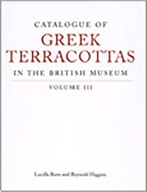 Cover for Lucilla Burn · Catalogue of Greek Terracottas in the British Museum Volume III (Innbunden bok) (2001)