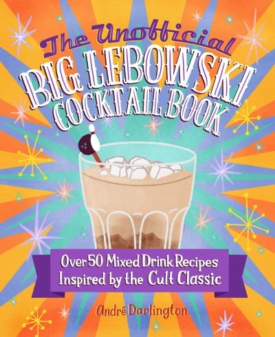 Cover for Andre Darlington · The Unofficial Big Lebowski Cocktail Book: Over 50 Mixed Drink Recipes Inspired by the Cult Classic (Gebundenes Buch) (2023)