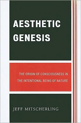 Cover for Jeff Mitscherling · Aesthetic Genesis: The Origin of Consciousness in the Intentional Being of Nature (Paperback Book) (2009)