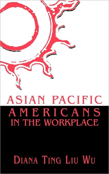 Asian Pacific Americans in the Workplace - Critical Perspectives on Asian Pacific Americans - Diana Ting Liu Wu - Books - AltaMira Press - 9780761991212 - October 14, 1997
