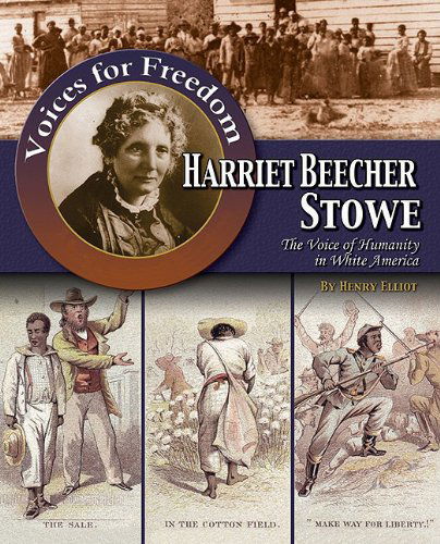 Cover for Henry Elliot · Harriet Beecher Stowe: the Voice of Humanity in White America (Voices for Freedom: Abolitionist Heroes) (Hardcover Book) (2009)