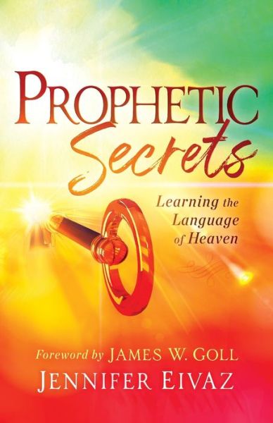 Prophetic Secrets - Learning the Language of Heaven - Jennifer Eivaz - Books - Baker Publishing Group - 9780800799212 - August 4, 2020