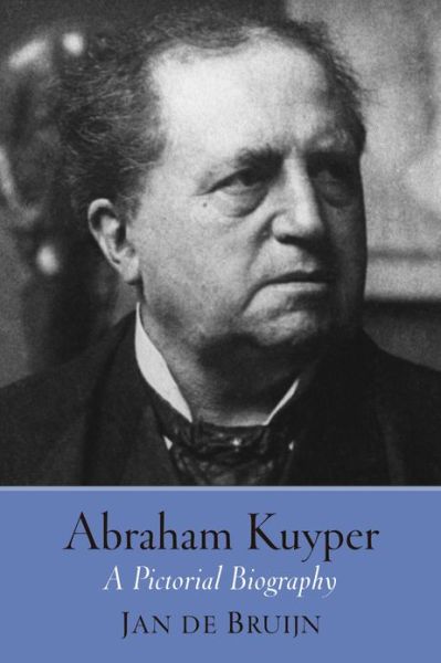 Cover for Jan De Bruijn · Abraham Kuyper: A Pictorial Biography (Paperback Book) (2014)