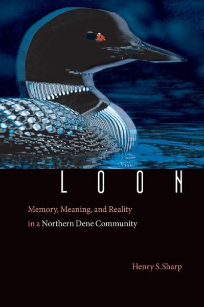 Cover for Henry S. Sharp · Loon: Memory, Meaning, and Reality in a Northern Dene Community (Paperback Book) (2004)