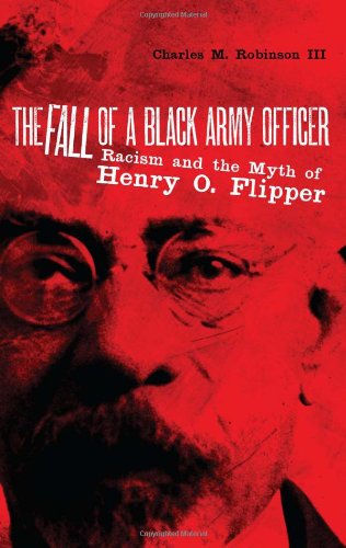 Cover for Robinson, Charles M., III · The Fall of a Black Army Officer: Racism and the Myth of Henry O. Flipper (Inbunden Bok) [First edition] (2021)