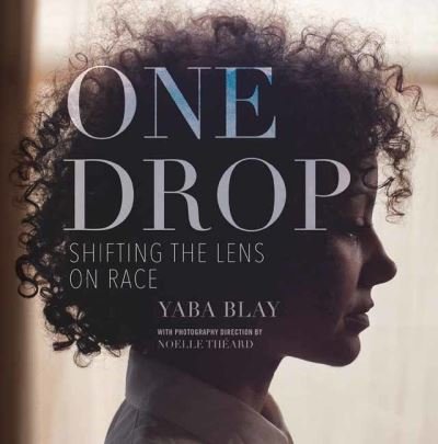 Cover for Yaba Blay · One Drop: Shifting the Lens on Race (Paperback Book) (2023)