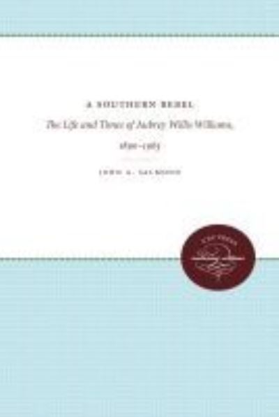 Cover for John A. Salmond · A Southern Rebel: The Life and Times of Aubrey Willis Williams, 1890-1965 (Hardcover Book) (1983)