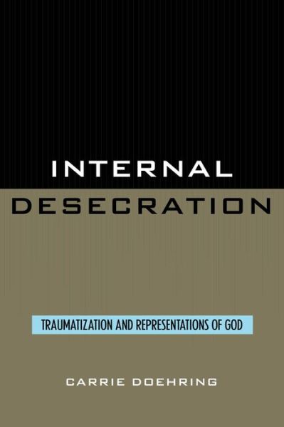 Cover for Carrie Doehring · Internal Desecration: Traumatization and Representations of God (Paperback Book) (1993)