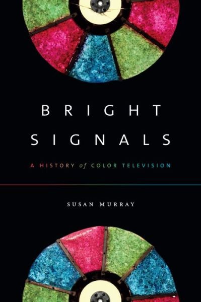 Cover for Susan Murray · Bright Signals: A History of Color Television - Sign, Storage, Transmission (Gebundenes Buch) (2018)