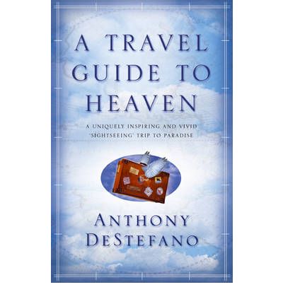 A Travel Guide To Heaven - Anthony Destefano - Książki - Transworld Publishers Ltd - 9780857500212 - 23 listopada 2010