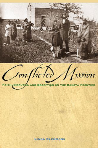 Conflicted Mission: Faith,disputes, and Deception on the Dakota Frontier - Linda Clemmons - Books - Minnesota Historical Society Press - 9780873519212 - April 15, 2014