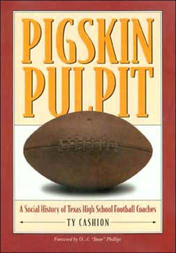 Pigskin Pulpit: A Social History of Texas High School Football Coaches - Ty Cashion - Books - Texas State Historical Association,U.S. - 9780876112212 - December 30, 2006