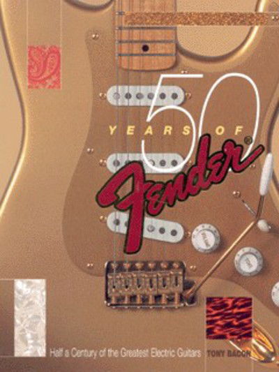 50 Years of Fender: Half a Century of the Greatest Electric Guitars - Tony Bacon - Books - Backbeat Books - 9780879306212 - August 24, 2000