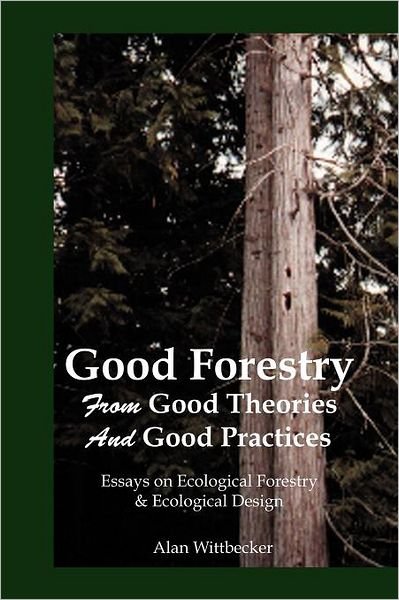 Cover for Alan Wittbecker · Good Forestry: from Good Theories and Good Practices (Taschenbuch) (2006)