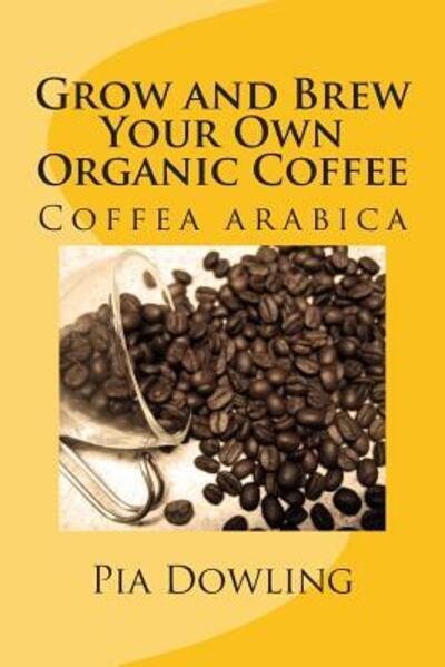 Cover for Pia Dowling · Grow and Brew Your Own Organic Coffee (Pocketbok) (2013)