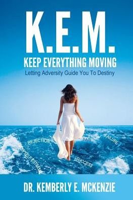 Cover for Kemberly Elaine Mckenzie · K.e.m. Keep Everything Moving: : Letting Adversity Guide You to Destiny (Pocketbok) (2014)