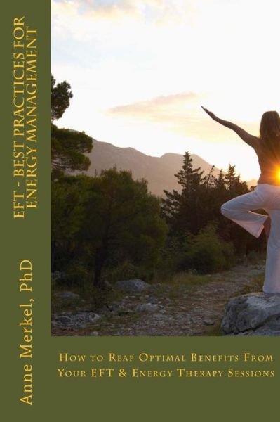 Cover for Anne I Merkel Phd · Eft - Best Practices for Energy Management: How to Reap Optimal Benefits from Your Eft &amp; Energy Therapy Sessions (Paperback Bog) (2015)