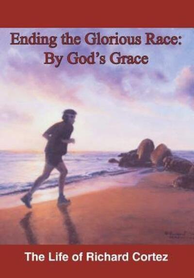 Cover for Richard Cortez · Ending The Glorious Race By God's Grace (Paperback Book) (2016)