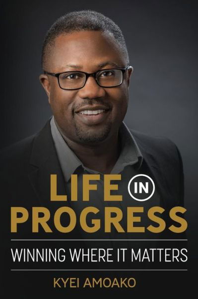 Cover for Kyei Amoako · Life in Progress Winning Where It Matters (Paperback Book) (2018)