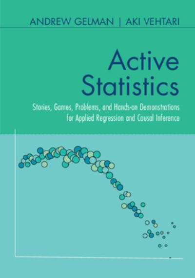 Cover for Gelman, Andrew (Columbia University, New York) · Active Statistics: Stories, Games, Problems, and Hands-on Demonstrations for Applied Regression and Causal Inference (Paperback Book) (2024)